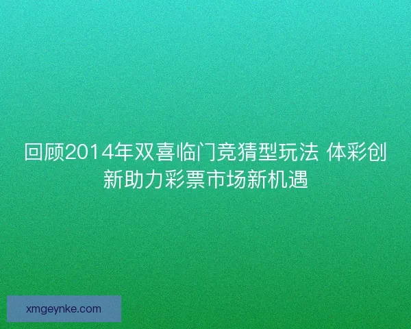 回顾2014年双喜临门竞猜型玩法 体彩创新助力彩票市场新机遇